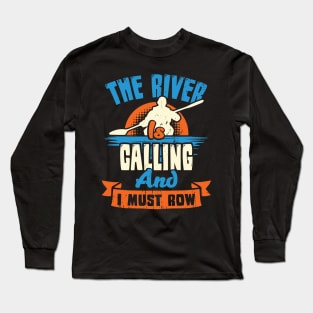 The River Is Calling And I Must Row Kayaker Gift Long Sleeve T-Shirt